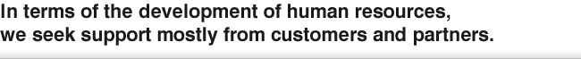 In terms of the development of human resources, we seek support mostly from customers and partners.