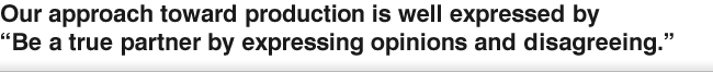 Our approach toward production is well expressed by “Be a true partner by expressing opinions and disagreeing.”